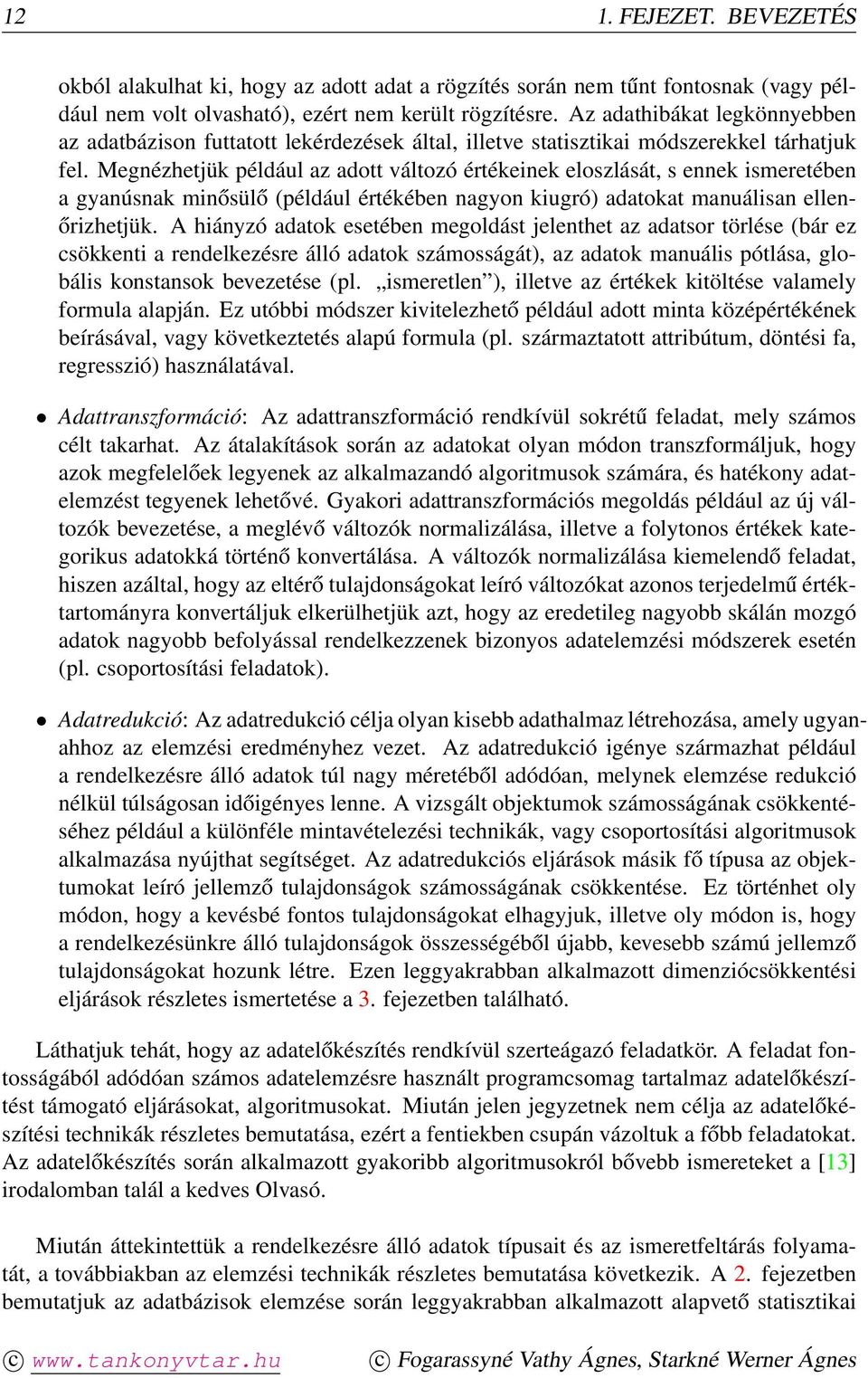 Megnézhetjük például az adott változó értékeinek eloszlását, s ennek ismeretében a gyanúsnak minősülő (például értékében nagyon kiugró) adatokat manuálisan ellenőrizhetjük.