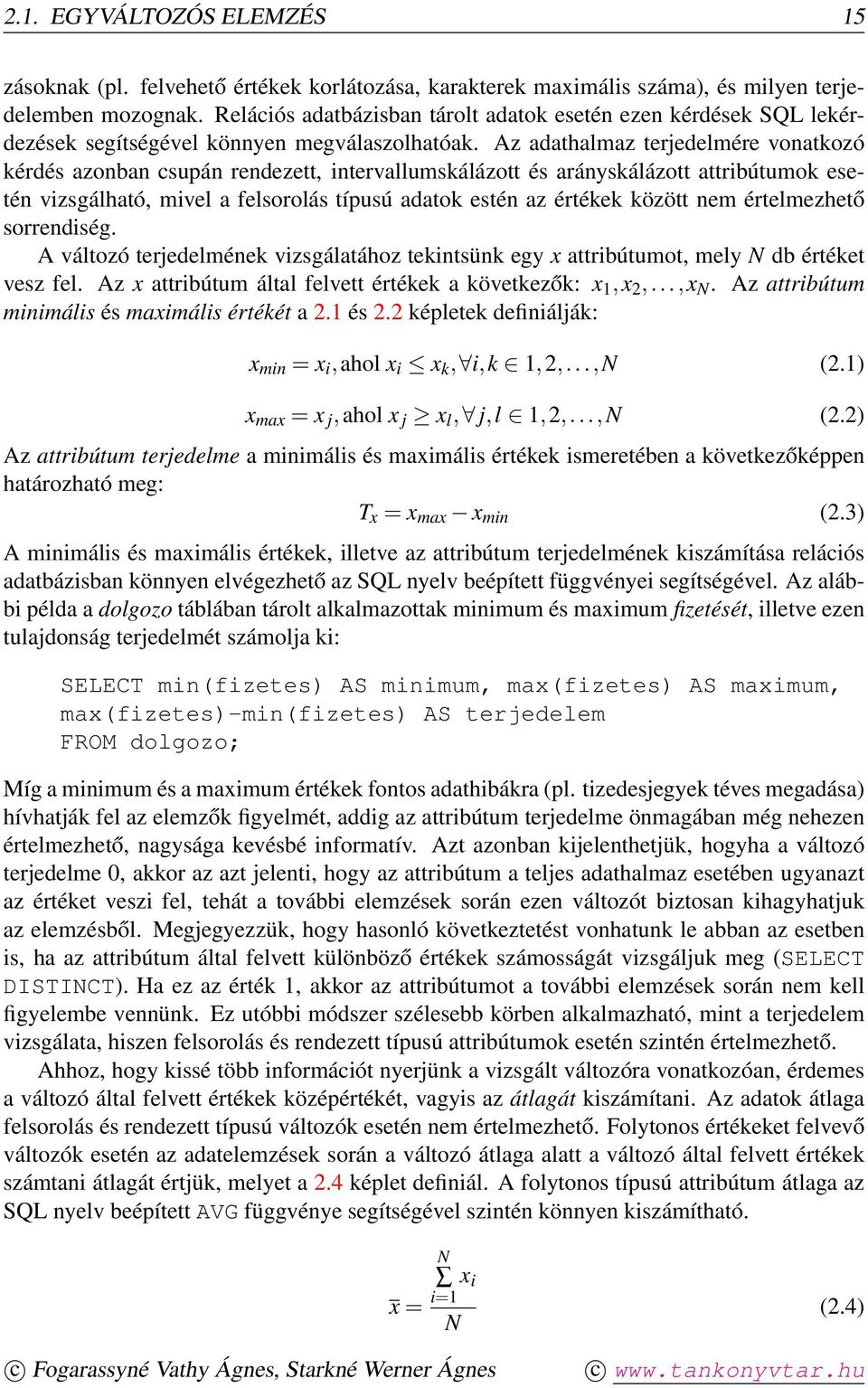 Az adathalmaz terjedelmére vonatkozó kérdés azonban csupán rendezett, intervallumskálázott és arányskálázott attribútumok esetén vizsgálható, mivel a felsorolás típusú adatok estén az értékek között