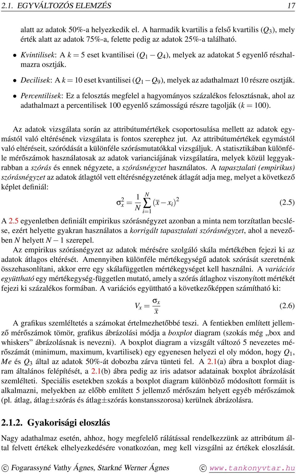 Percentilisek: Ez a felosztás megfelel a hagyományos százalékos felosztásnak, ahol az adathalmazt a percentilisek 100 egyenlő számosságú részre tagolják (k = 100).