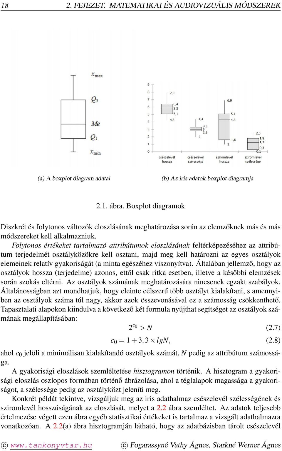 Folytonos értékeket tartalmazó attribútumok eloszlásának feltérképezéséhez az attribútum terjedelmét osztályközökre kell osztani, majd meg kell határozni az egyes osztályok elemeinek relatív