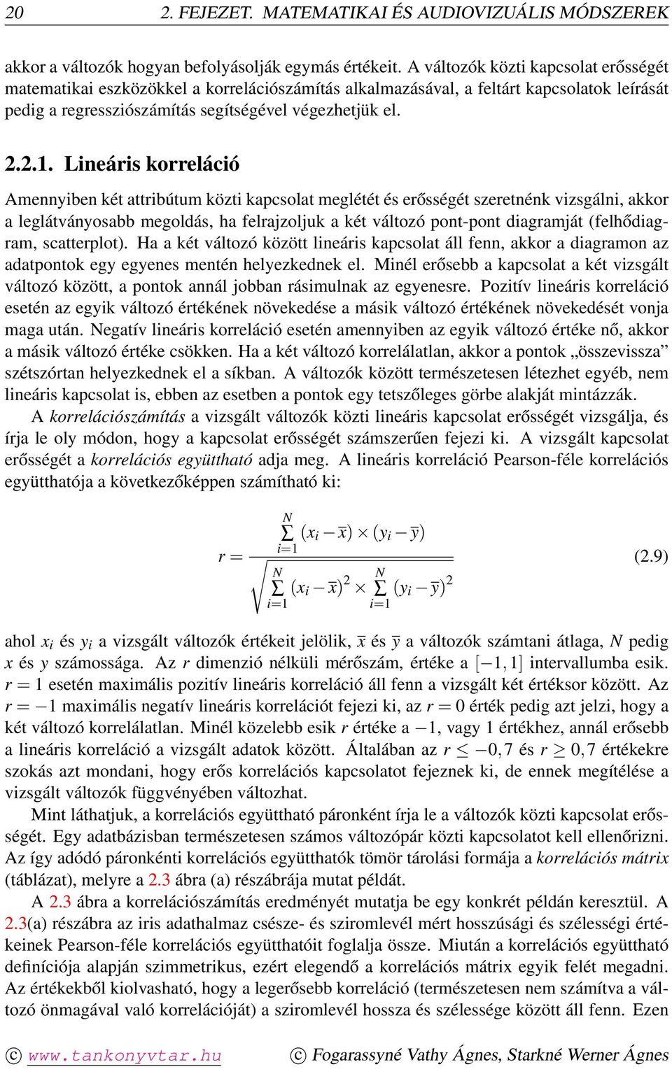 Lineáris korreláció Amennyiben két attribútum közti kapcsolat meglétét és erősségét szeretnénk vizsgálni, akkor a leglátványosabb megoldás, ha felrajzoljuk a két változó pont-pont diagramját