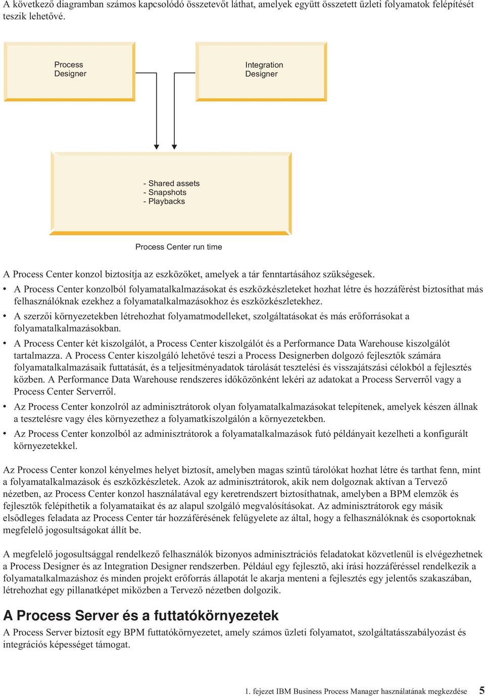 v A Process Center konzolból folyamatalkalmazásokat és eszközkészleteket hozhat létre és hozzáférést biztosíthat más felhasználóknak ezekhez a folyamatalkalmazásokhoz és eszközkészletekhez.