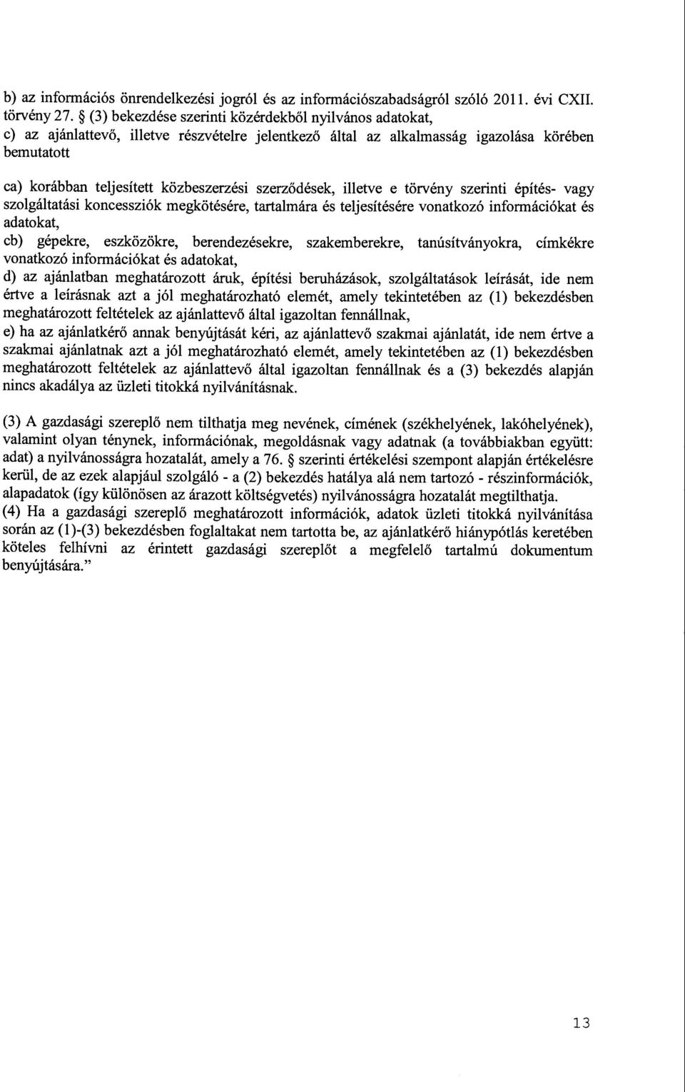 szerződések, illetve e törvény szerinti építés- vagy szolgáltatási koncessziók megkötésére, tartalmára és teljesítésére vonatkozó információkat és adatokat, cb) gépekre, eszközökre, berendezésekre,