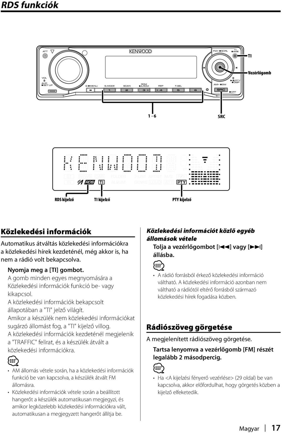 A közlekedési információk bekapcsolt állapotában a "TI" jelző világít. Amikor a készülék nem közlekedési információkat sugárzó állomást fog, a "TI" kijelző villog.