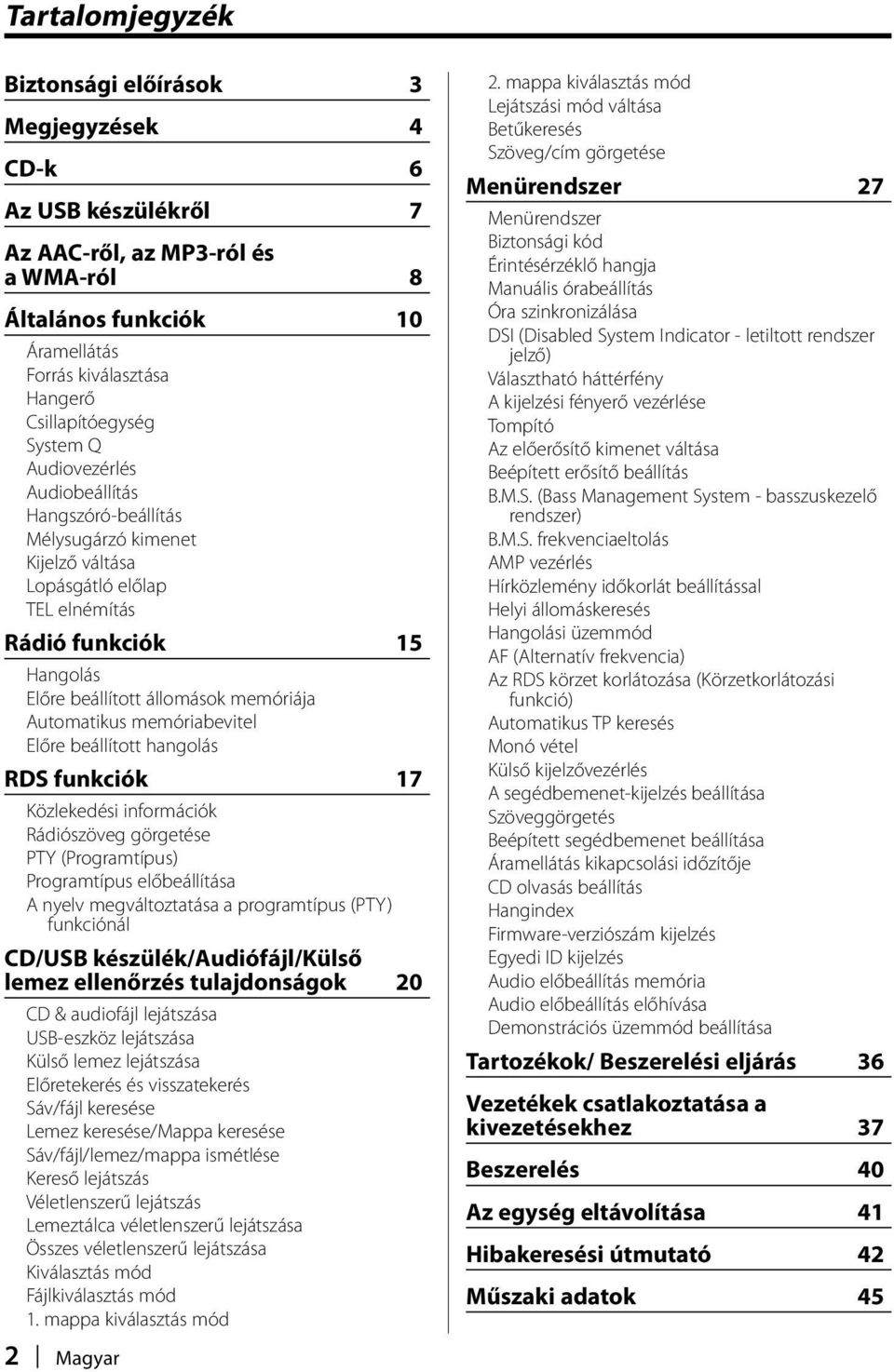 Automatikus memóriabevitel Előre beállított hangolás RDS funkciók 17 Közlekedési információk Rádiószöveg görgetése PTY (Programtípus) Programtípus előbeállítása A nyelv megváltoztatása a programtípus