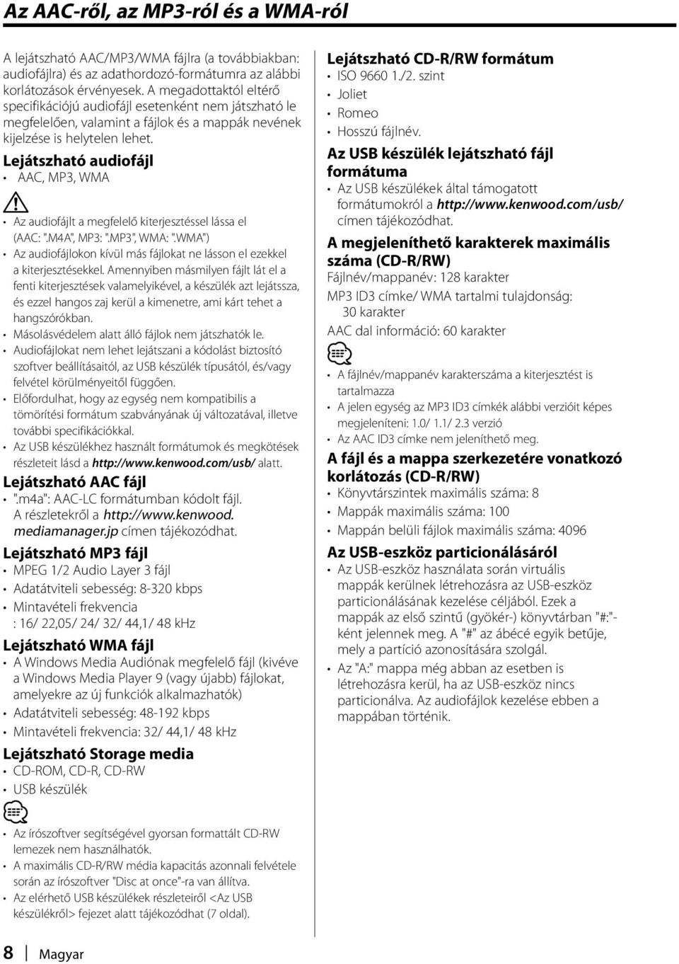 Lejátszható audiofájl AAC, MP3, WMA Az audiofájlt a megfelelő kiterjesztéssel lássa el (AAC: ".M4A", MP3: ".MP3", WMA: ".