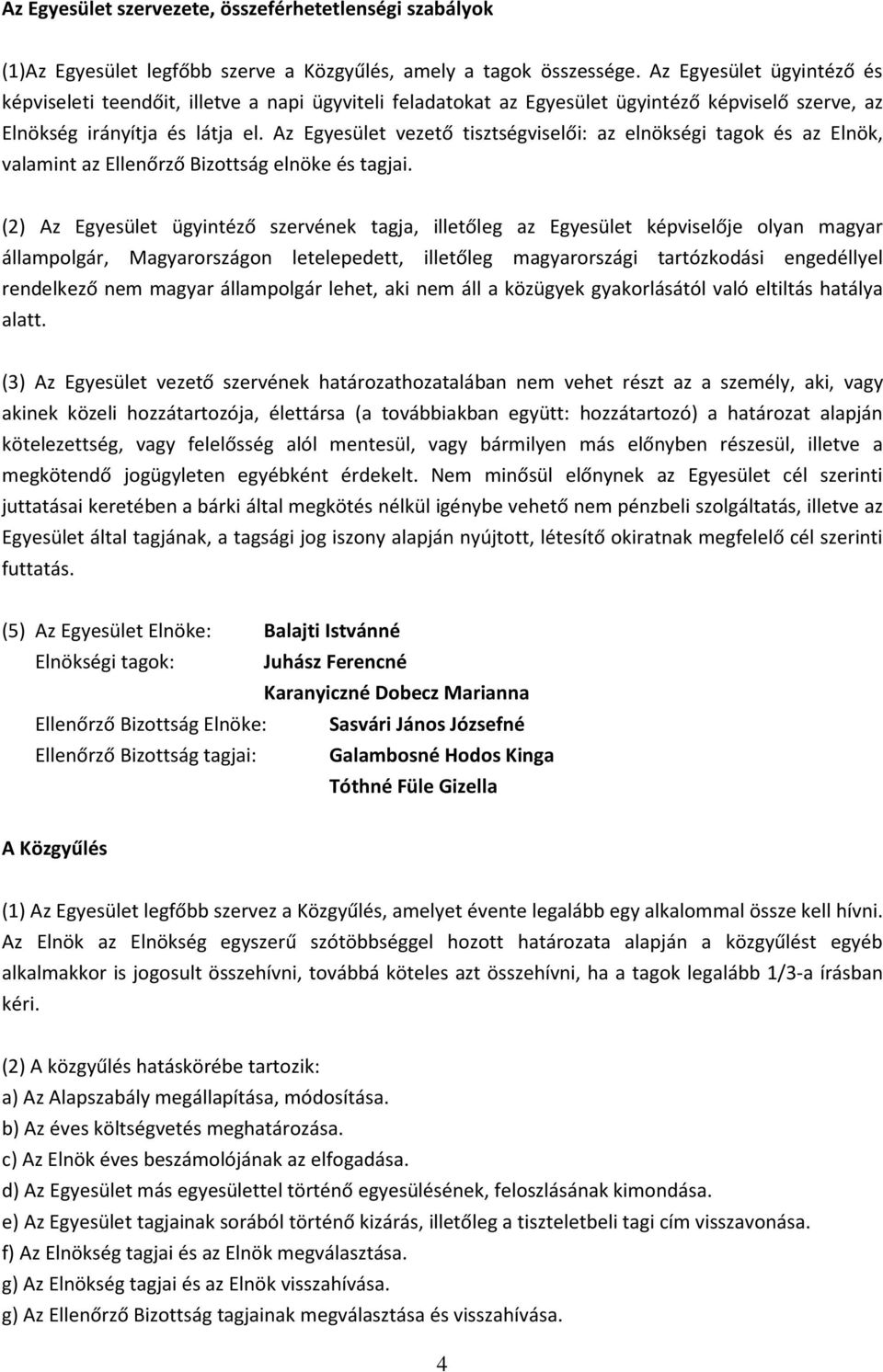 Az Egyesület vezető tisztségviselői: az elnökségi tagok és az Elnök, valamint az Ellenőrző Bizottság elnöke és tagjai.