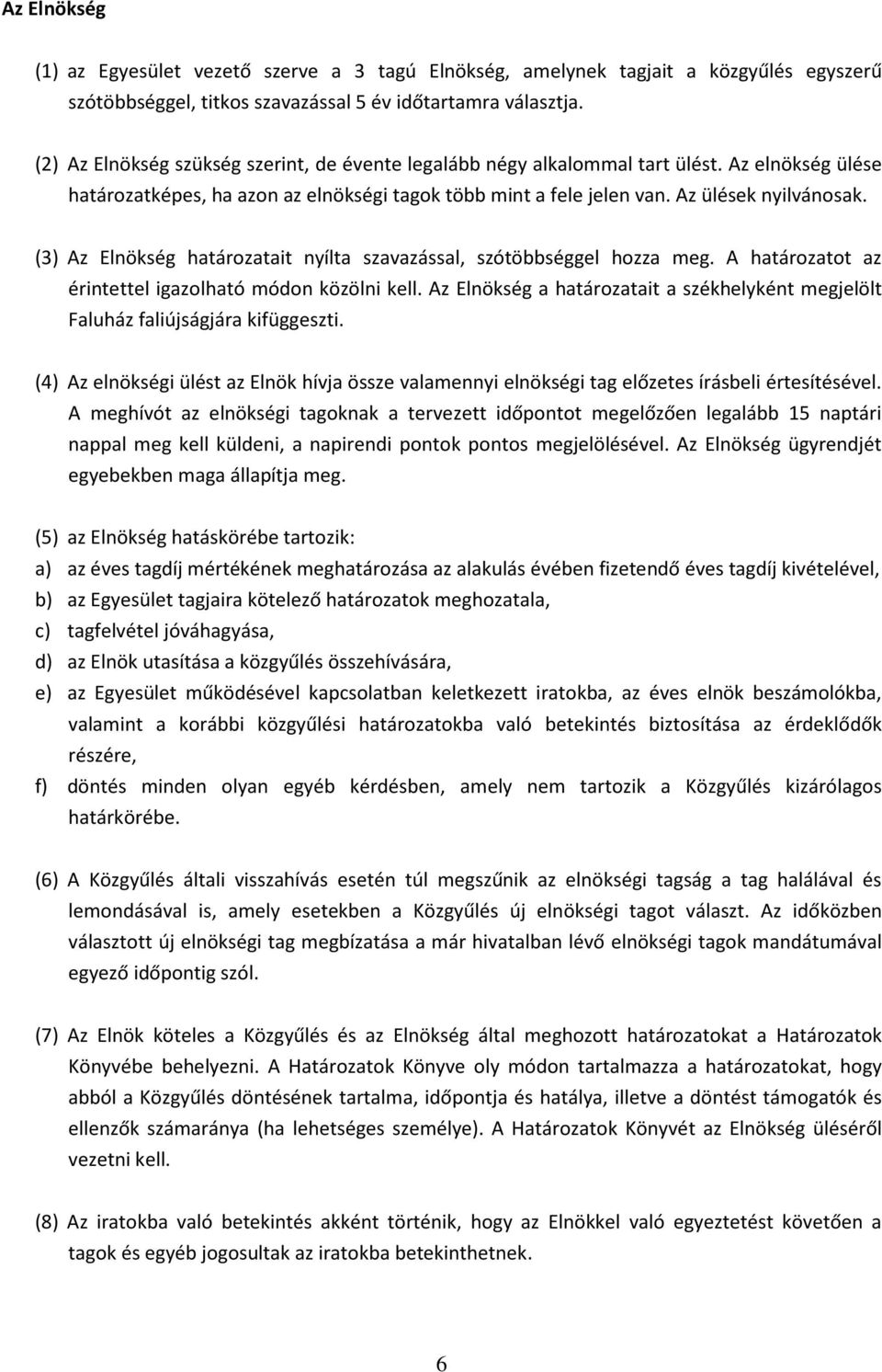 (3) Az Elnökség határozatait nyílta szavazással, szótöbbséggel hozza meg. A határozatot az érintettel igazolható módon közölni kell.