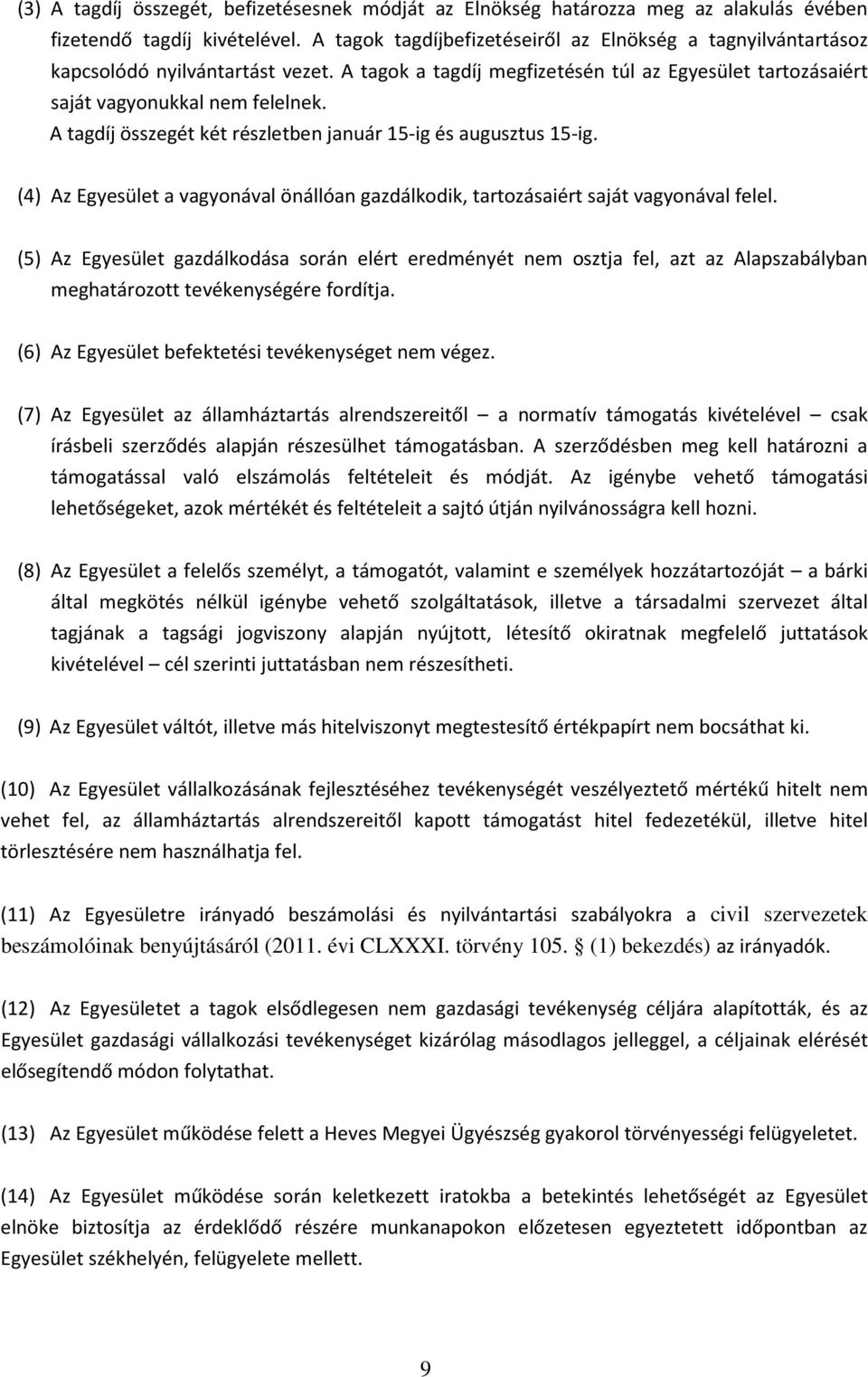A tagdíj összegét két részletben január 15-ig és augusztus 15-ig. (4) Az Egyesület a vagyonával önállóan gazdálkodik, tartozásaiért saját vagyonával felel.
