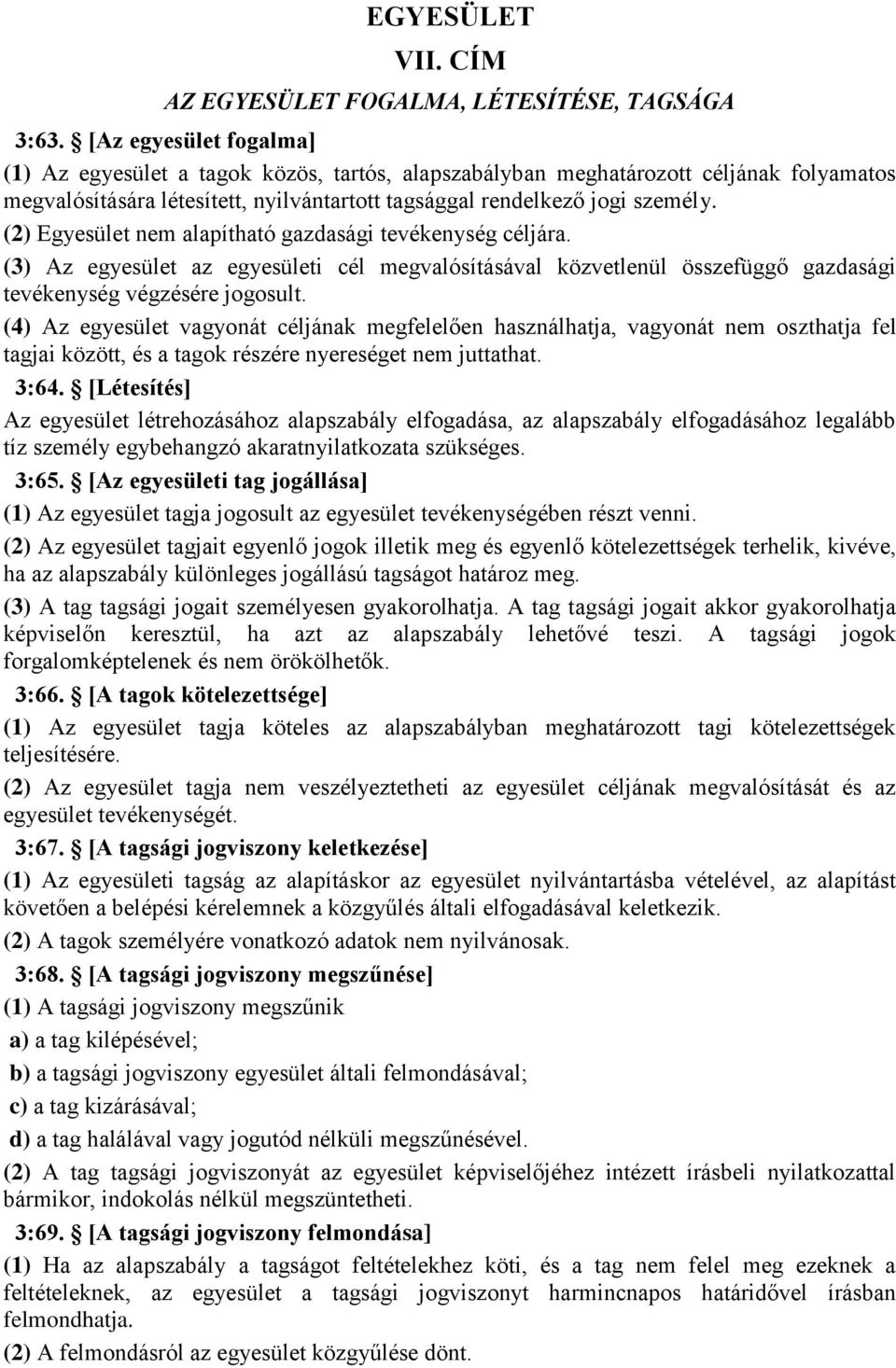 (2) Egyesület nem alapítható gazdasági tevékenység céljára. (3) Az egyesület az egyesületi cél megvalósításával közvetlenül összefüggő gazdasági tevékenység végzésére jogosult.