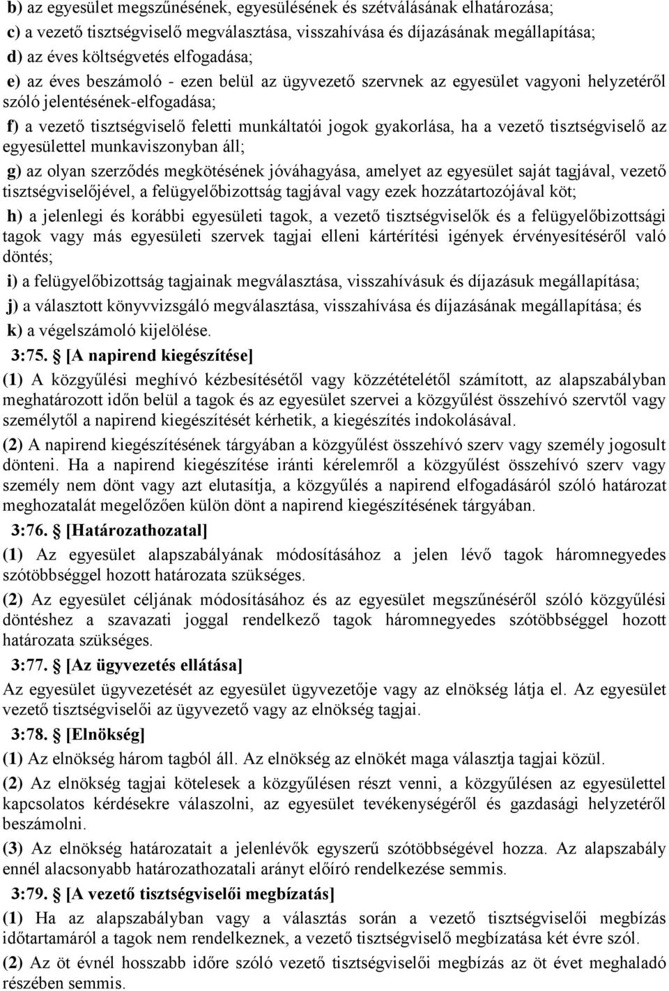 tisztségviselő az egyesülettel munkaviszonyban áll; g) az olyan szerződés megkötésének jóváhagyása, amelyet az egyesület saját tagjával, vezető tisztségviselőjével, a felügyelőbizottság tagjával vagy