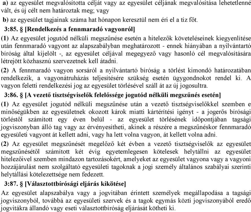 [Rendelkezés a fennmaradó vagyonról] (1) Az egyesület jogutód nélküli megszűnése esetén a hitelezők követeléseinek kiegyenlítése után fennmaradó vagyont az alapszabályban meghatározott - ennek