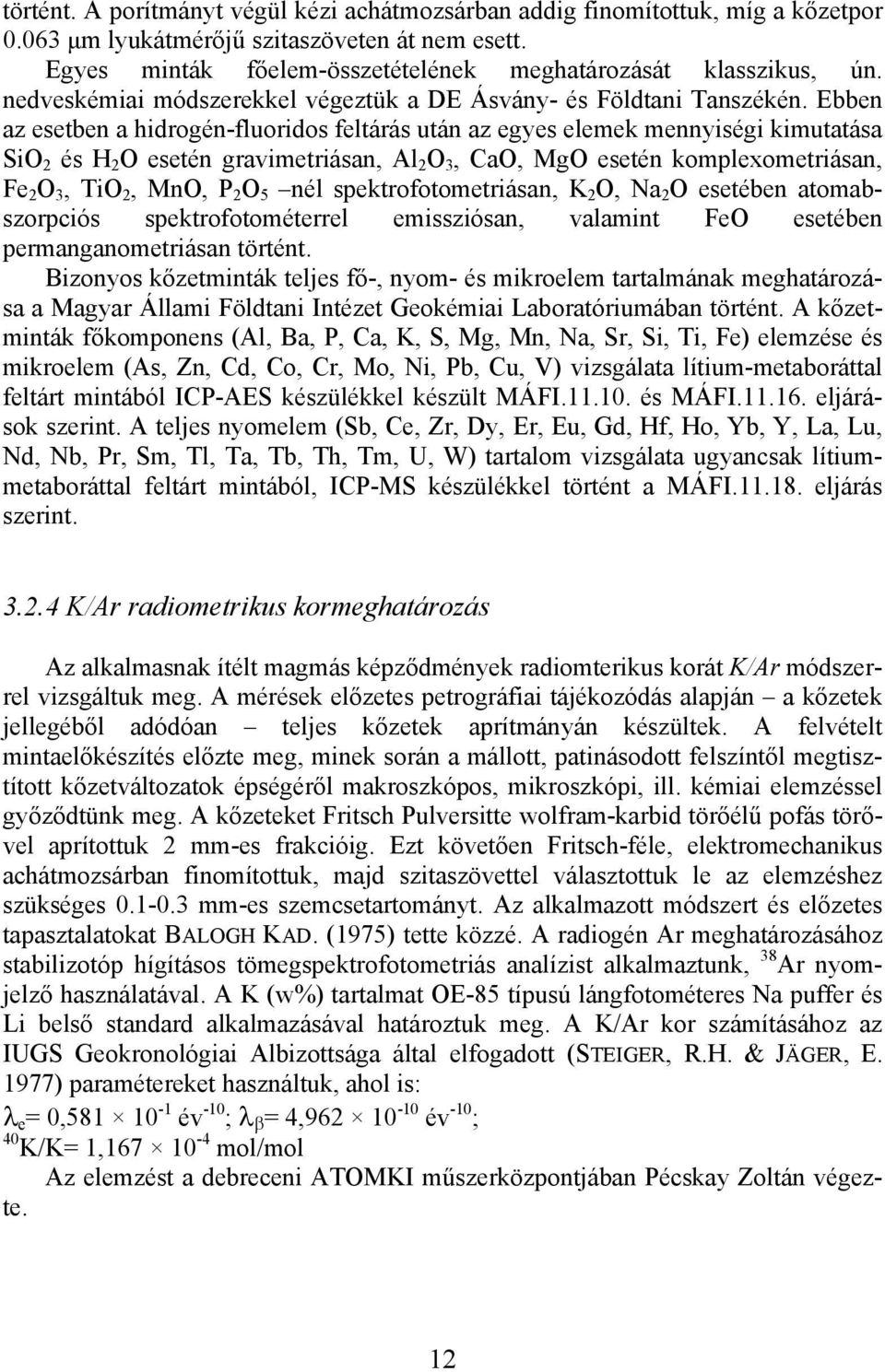 Ebben az esetben a hidrogén-fluoridos feltárás után az egyes elemek mennyiségi kimutatása SiO 2 és H 2 O esetén gravimetriásan, Al 2 O 3, CaO, MgO esetén komplexometriásan, Fe 2 O 3, TiO 2, MnO, P 2