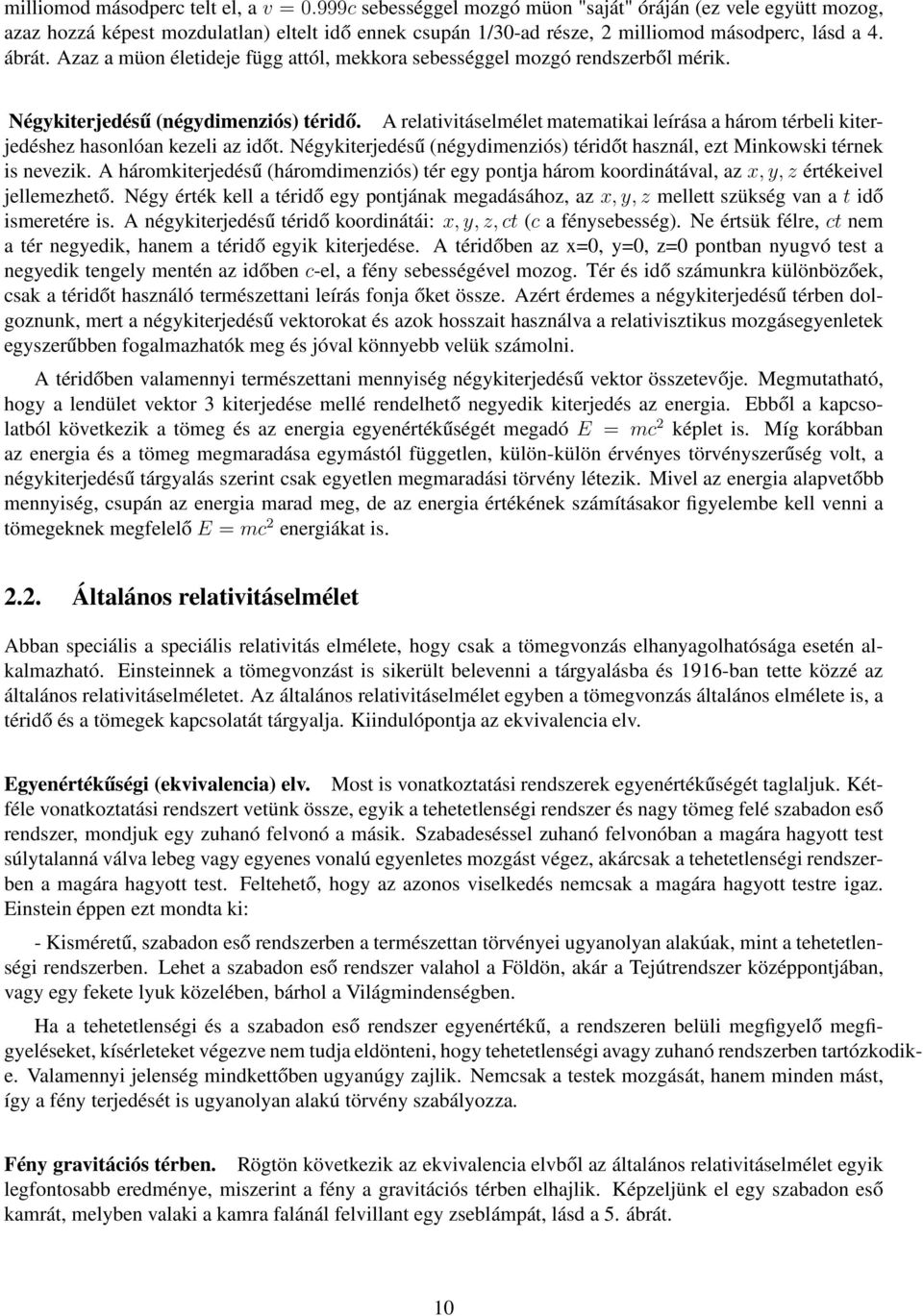 Azaz a müon életideje függ attól, mekkora sebességgel mozgó rendszerből mérik. Négykiterjedésű (négydimenziós) téridő.