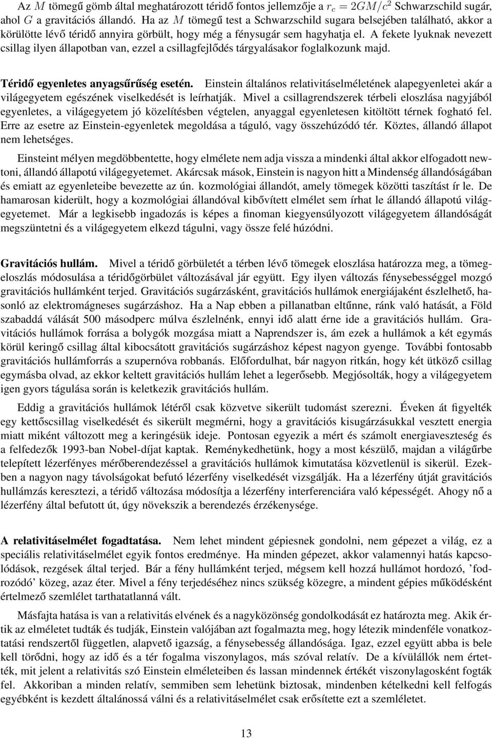 A fekete lyuknak nevezett csillag ilyen állapotban van, ezzel a csillagfejlődés tárgyalásakor foglalkozunk majd. Téridő egyenletes anyagsűrűség esetén.