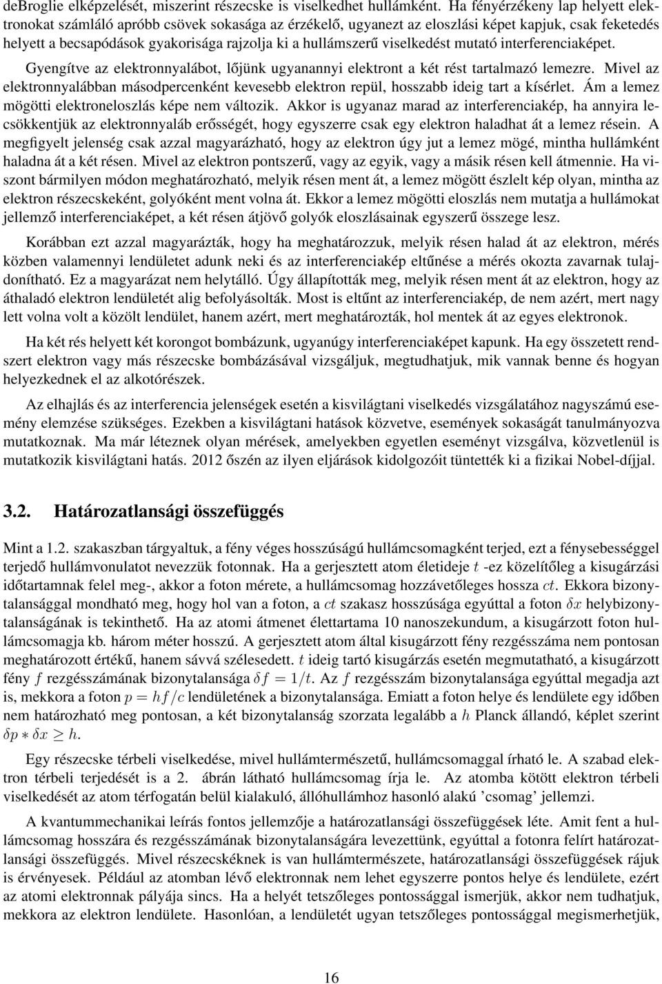 viselkedést mutató interferenciaképet. Gyengítve az elektronnyalábot, lőjünk ugyanannyi elektront a két rést tartalmazó lemezre.