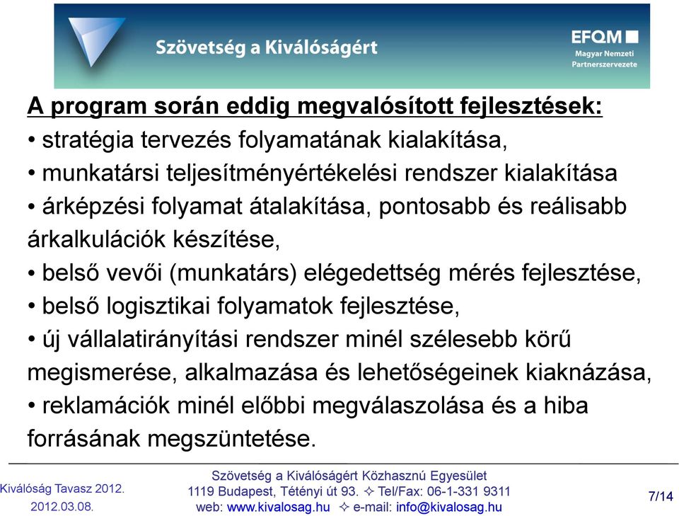 elégedettség mérés fejlesztése, belső logisztikai folyamatok fejlesztése, új vállalatirányítási rendszer minél szélesebb körű