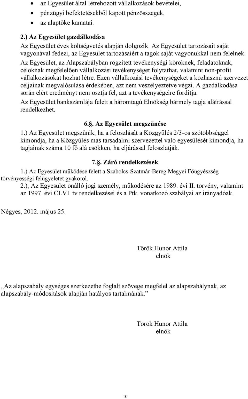 Az Egyesület, az Alapszabályban rögzített tevékenységi köröknek, feladatoknak, céloknak megfelelően vállalkozási tevékenységet folytathat, valamint non-profit vállalkozásokat hozhat létre.