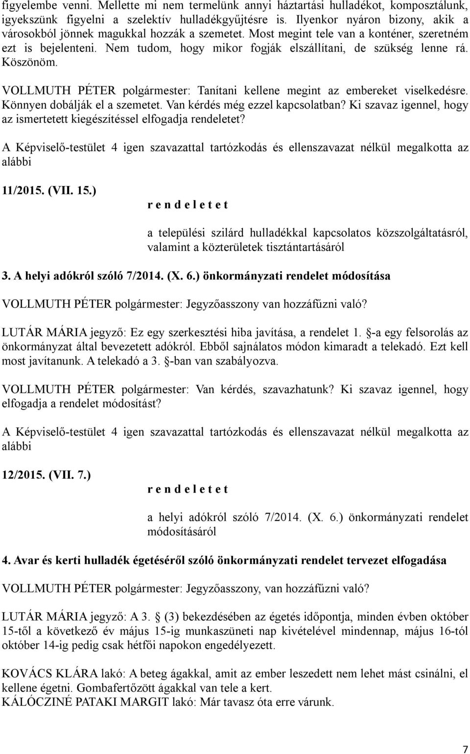 Nem tudom, hogy mikor fogják elszállítani, de szükség lenne rá. Köszönöm. VOLLMUTH PÉTER polgármester: Tanítani kellene megint az embereket viselkedésre. Könnyen dobálják el a szemetet.