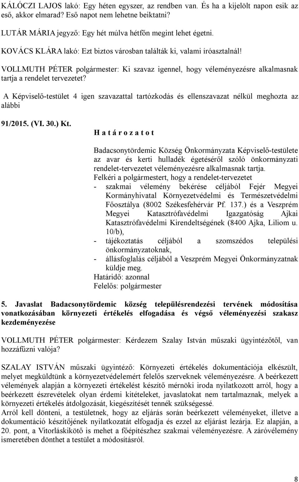 A Képviselő-testület 4 igen szavazattal tartózkodás és ellenszavazat nélkül meghozta az alábbi 91/2015. (VI. 30.) Kt.