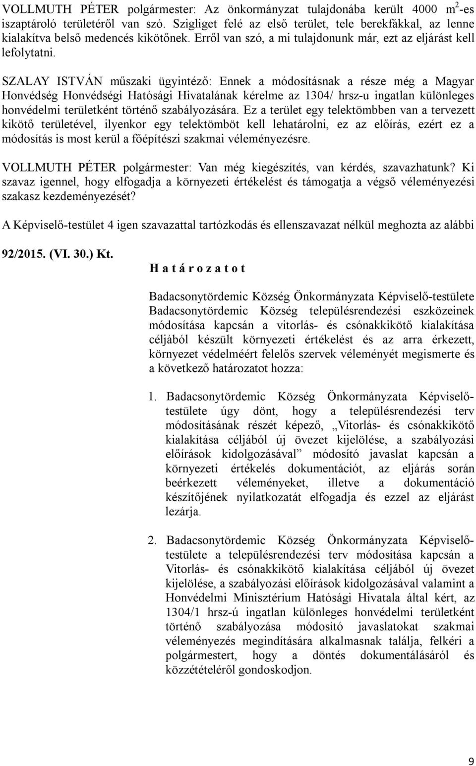 SZALAY ISTVÁN műszaki ügyintéző: Ennek a módosításnak a része még a Magyar Honvédség Honvédségi Hatósági Hivatalának kérelme az 1304/ hrsz-u ingatlan különleges honvédelmi területként történő