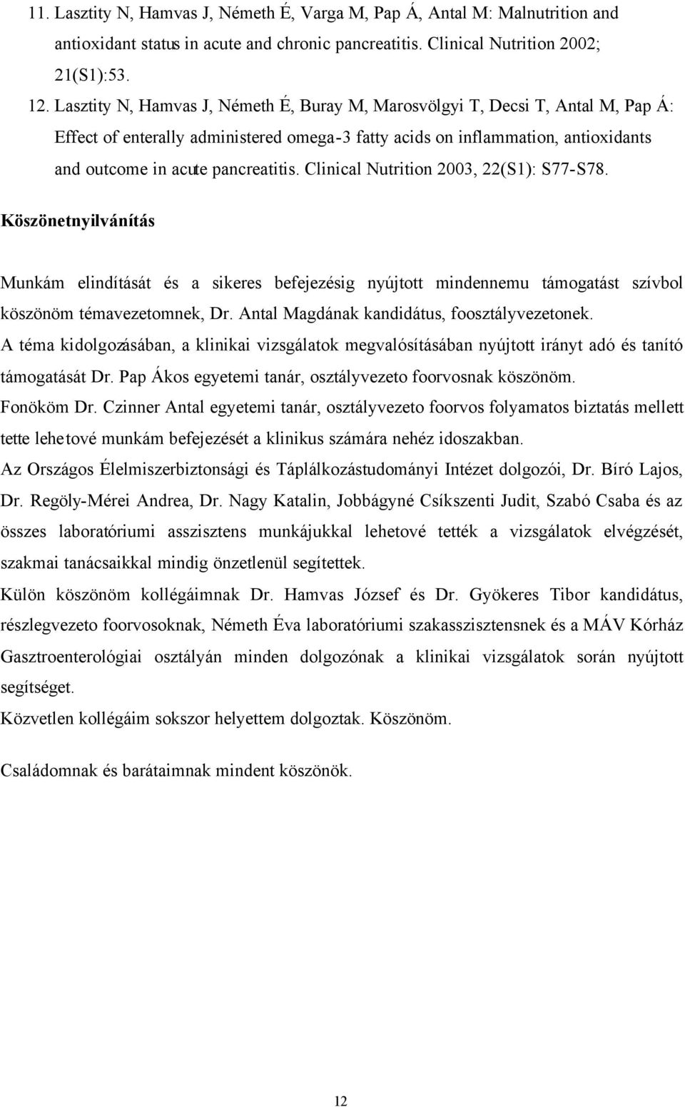 Clinical Nutrition 2003, 22(S1): S77-S78. Köszönetnyilvánítás Munkám elindítását és a sikeres befejezésig nyújtott mindennemu támogatást szívbol köszönöm témavezetomnek, Dr.