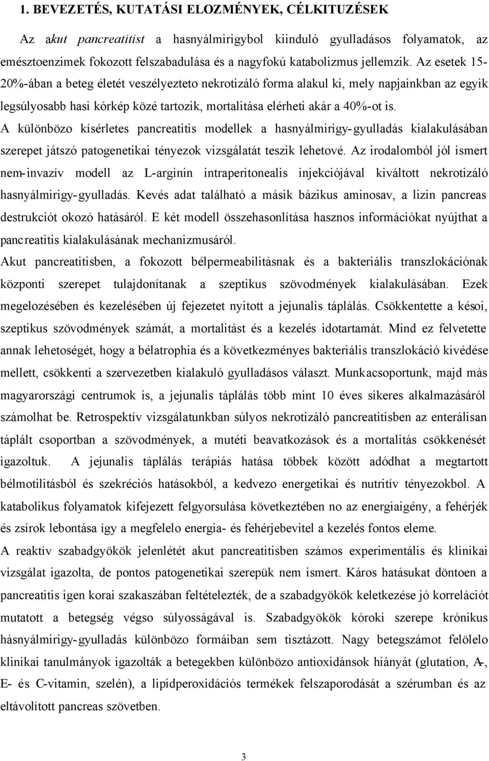 A különbözo kísérletes pancreatitis modellek a hasnyálmirigy-gyulladás kialakulásában szerepet játszó patogenetikai tényezok vizsgálatát teszik lehetové.