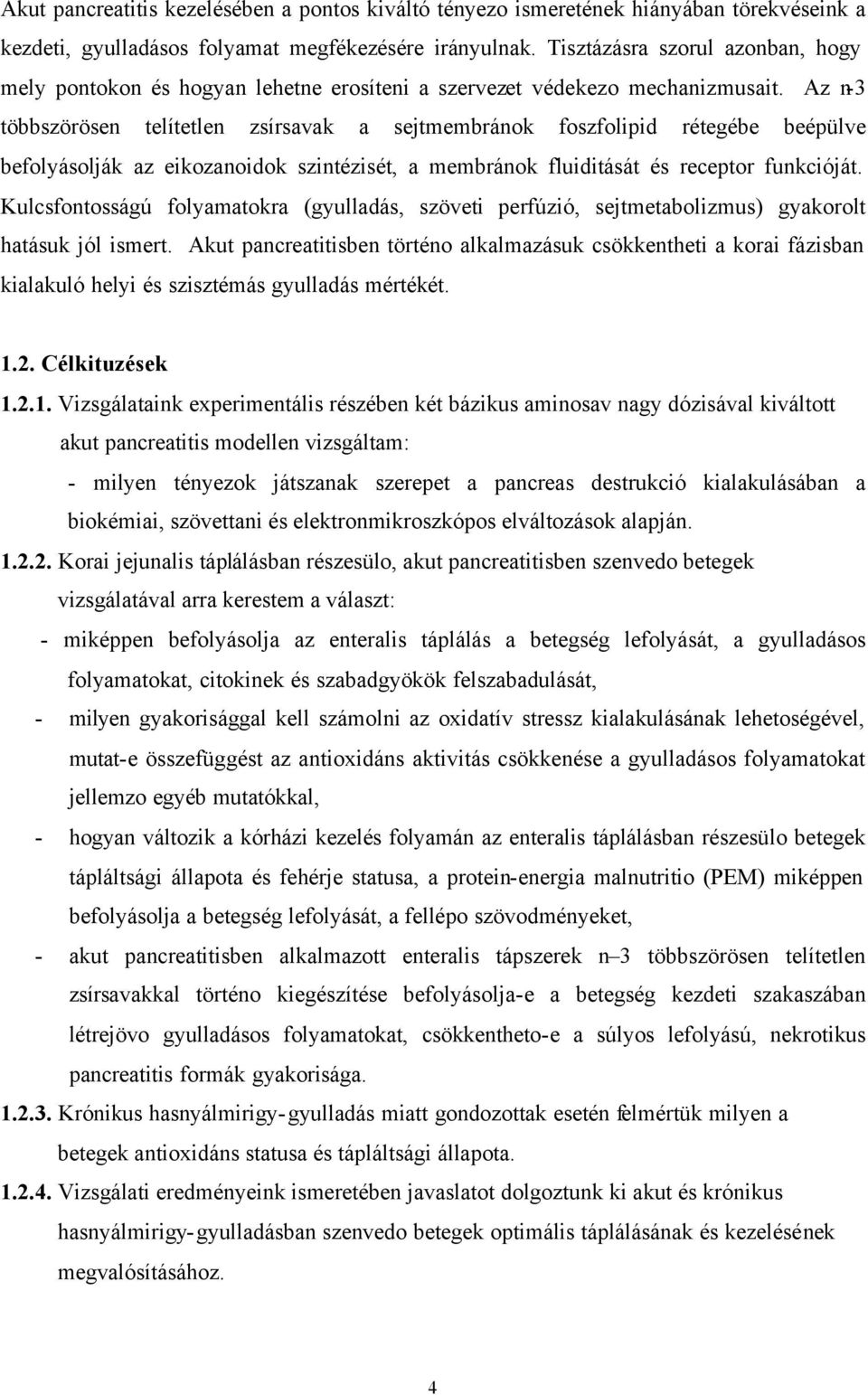 Az n-3 többszörösen telítetlen zsírsavak a sejtmembránok foszfolipid rétegébe beépülve befolyásolják az eikozanoidok szintézisét, a membránok fluiditását és receptor funkcióját.