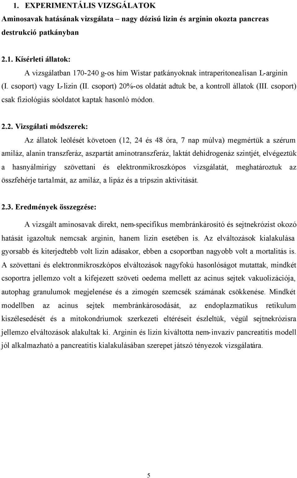 %-os oldatát adtuk be, a kontroll állatok (III. csoport) csak fiziológiás sóoldatot kaptak hasonló módon. 2.