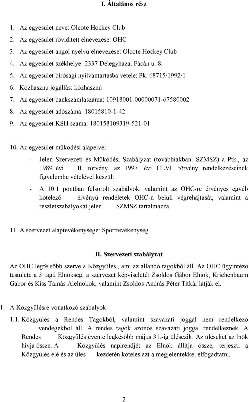Az egyesület bankszámlaszáma: 10918001-00000071-67580002 8. Az egyesület adószáma: 18015810-1-42 9. Az egyesület KSH száma: 180158109319-521-01 10.