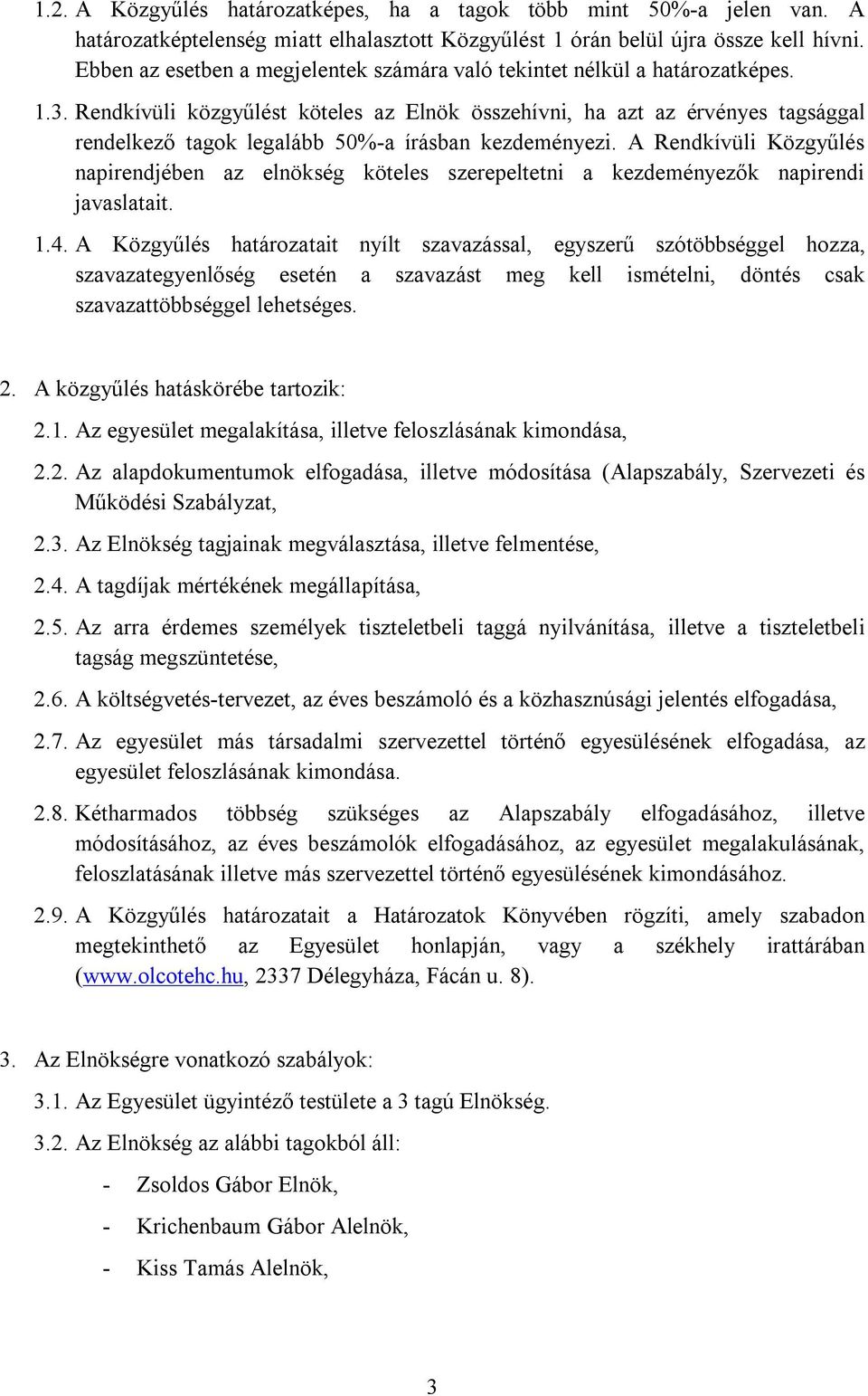 Rendkívüli közgyűlést köteles az Elnök összehívni, ha azt az érvényes tagsággal rendelkező tagok legalább 50%-a írásban kezdeményezi.