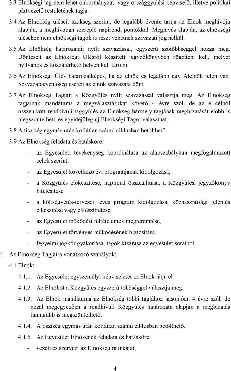 Meghívás alapján, az elnökségi üléseken nem elnökségi tagok is részt vehetnek szavazati jog nélkül. 3.5 Az Elnökség határozatait nyílt szavazással, egyszerű szótöbbséggel hozza meg.