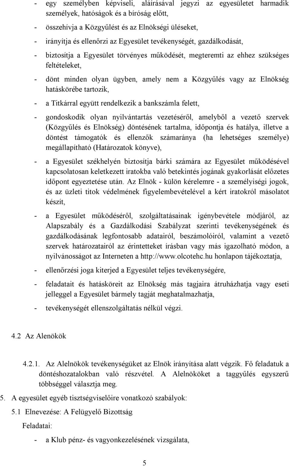 hatáskörébe tartozik, - a Titkárral együtt rendelkezik a bankszámla felett, - gondoskodik olyan nyilvántartás vezetéséről, amelyből a vezető szervek (Közgyűlés és Elnökség) döntésének tartalma,