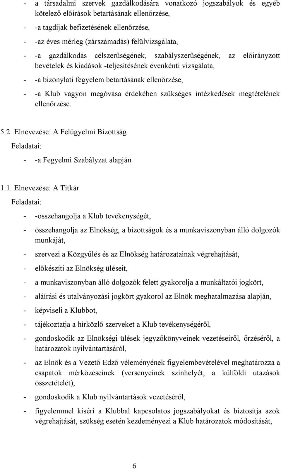 - -a Klub vagyon megóvása érdekében szükséges intézkedések megtételének ellenőrzése. 5.2 Elnevezése: A Felügyelmi Bizottság Feladatai: - -a Fegyelmi Szabályzat alapján 1.