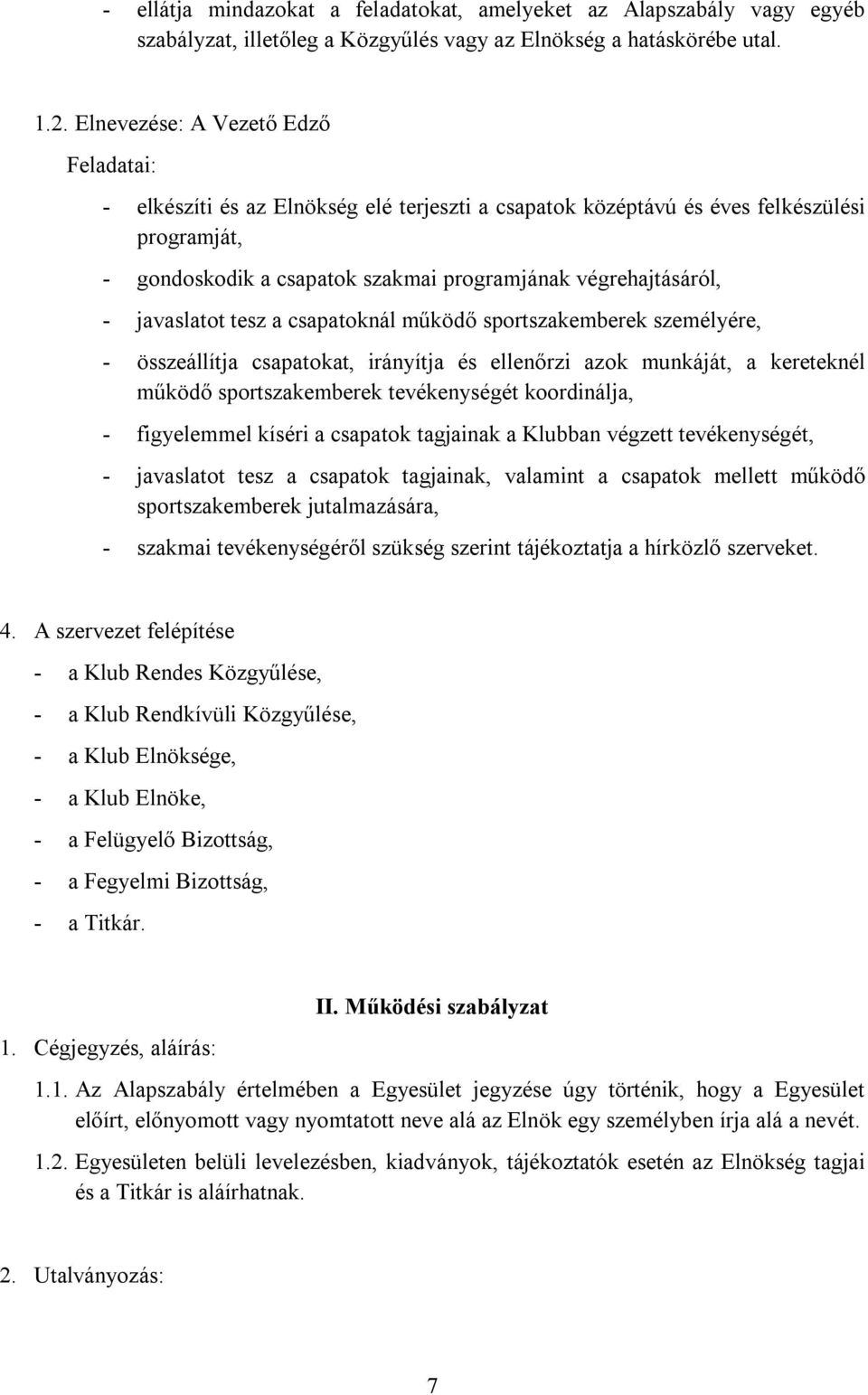 javaslatot tesz a csapatoknál működő sportszakemberek személyére, - összeállítja csapatokat, irányítja és ellenőrzi azok munkáját, a kereteknél működő sportszakemberek tevékenységét koordinálja, -