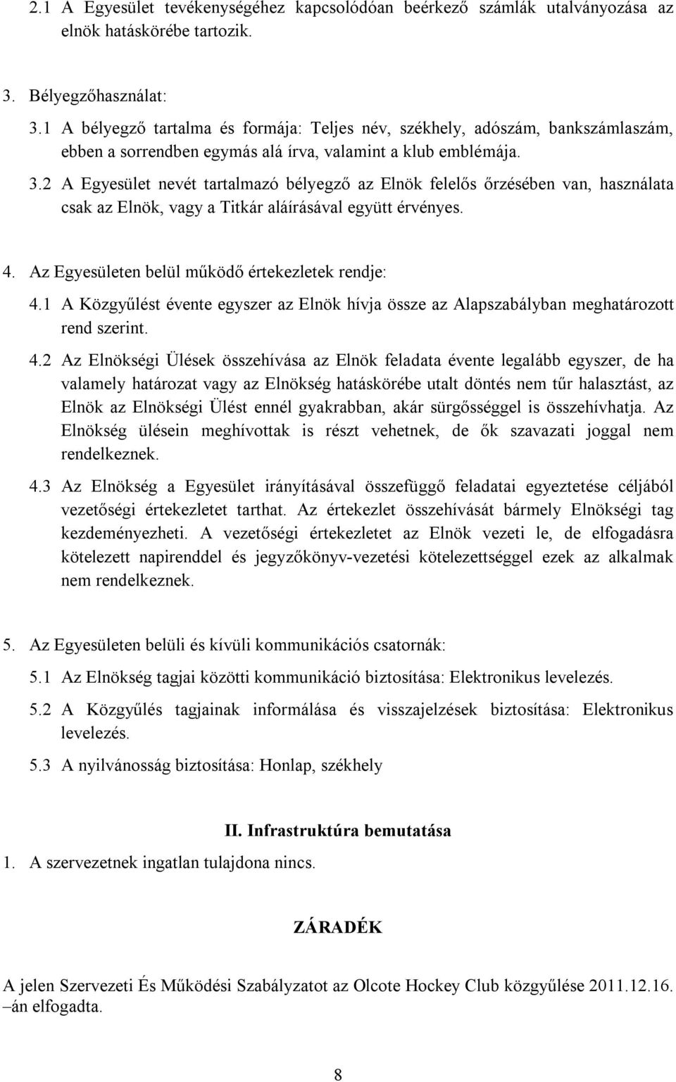 2 A Egyesület nevét tartalmazó bélyegző az Elnök felelős őrzésében van, használata csak az Elnök, vagy a Titkár aláírásával együtt érvényes. 4. Az Egyesületen belül működő értekezletek rendje: 4.