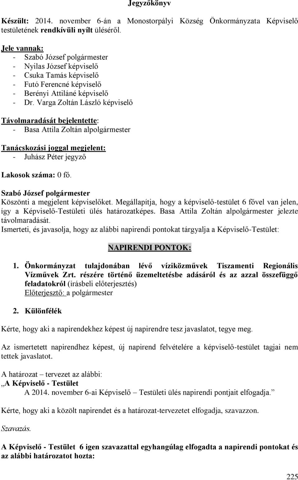 Varga Zoltán László képviselő Távolmaradását bejelentette: - Basa Attila Zoltán alpolgármester Tanácskozási joggal megjelent: - Juhász Péter jegyző Lakosok száma: 0 fő.