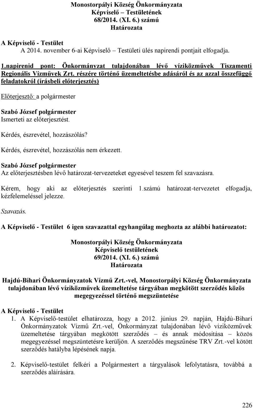 részére történő üzemeltetésbe adásáról és az azzal összefüggő feladatokról (írásbeli előterjesztés) Előterjesztő: a polgármester Ismerteti az előterjesztést. Kérdés, észrevétel, hozzászólás?