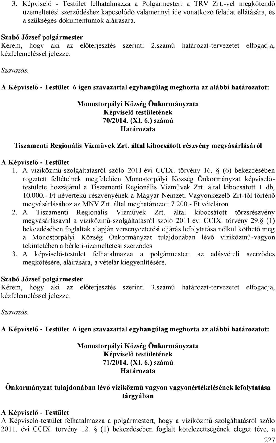 számú határozat-tervezetet elfogadja, kézfelemeléssel jelezze. 6 igen szavazattal egyhangúlag meghozta az alábbi határozatot: 70/2014. (XI. 6.) számú Tiszamenti Regionális Vízművek Zrt.