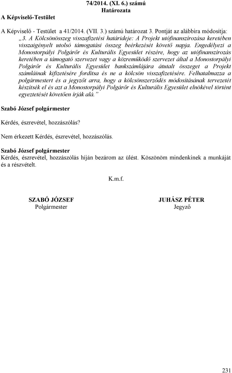 Engedélyezi a Monostorpályi Polgárőr és Kulturális Egyesület részére, hogy az utófinanszírozás keretében a támogató szervezet vagy a közreműködő szervezet által a Monostorpályi Polgárőr és Kulturális