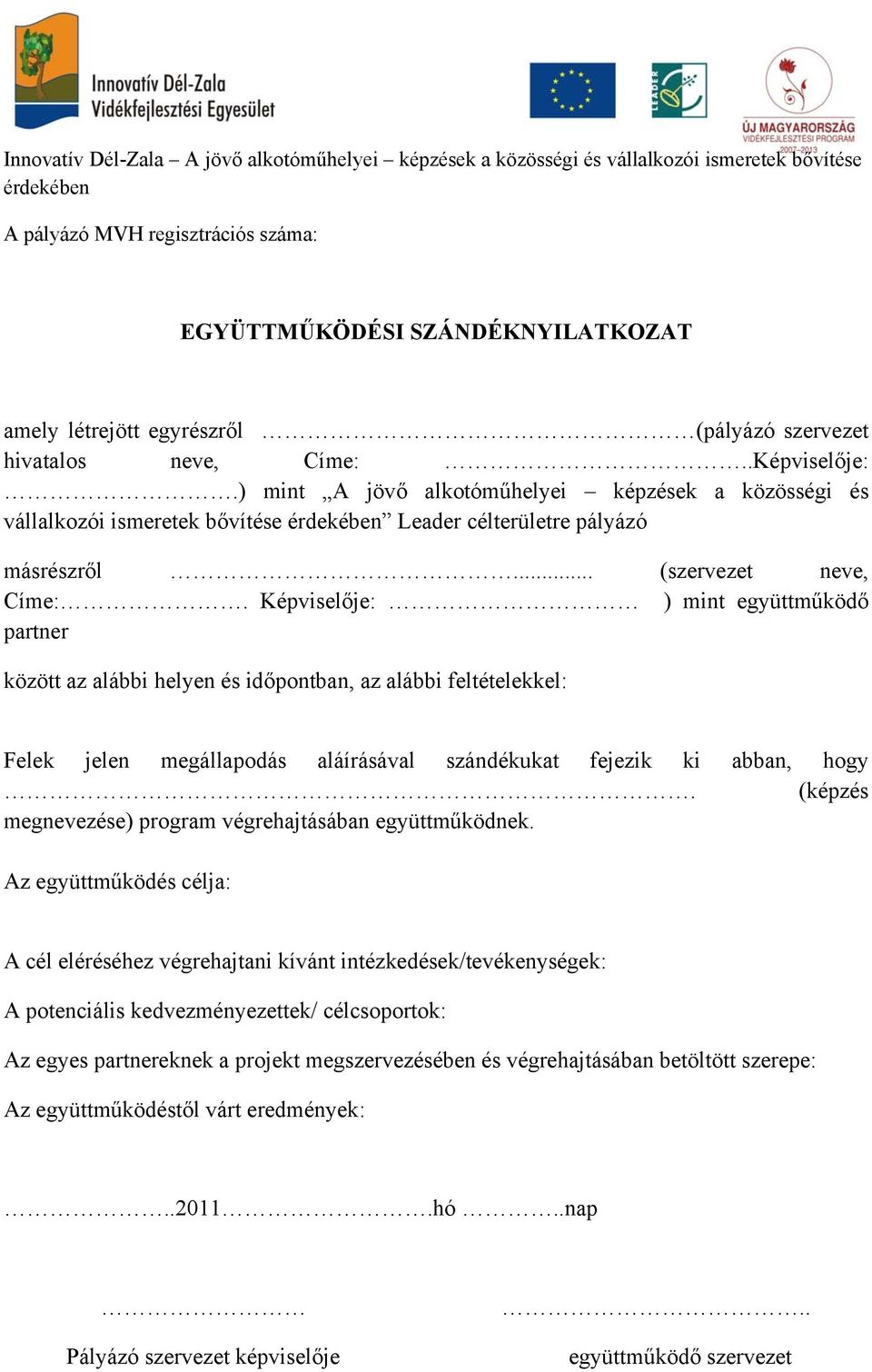 Képviselője: ) mint együttműködő partner között az alábbi helyen és időpontban, az alábbi feltételekkel: Felek jelen megállapodás aláírásával szándékukat fejezik ki abban, hogy.