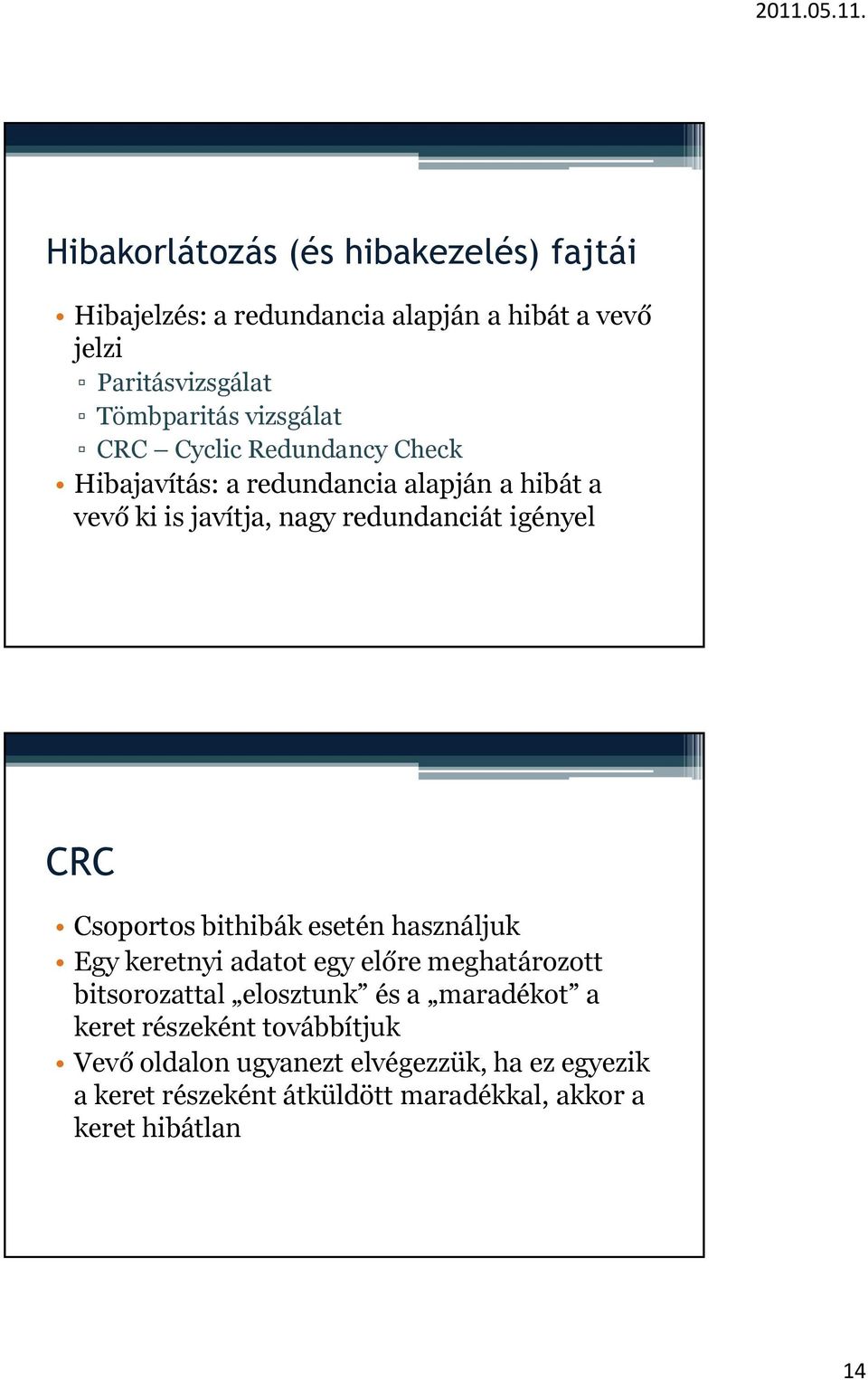 CRC Csoportos bithibák esetén használjuk Egy keretnyi adatot egy előre meghatározott bitsorozattal elosztunk és a maradékot a