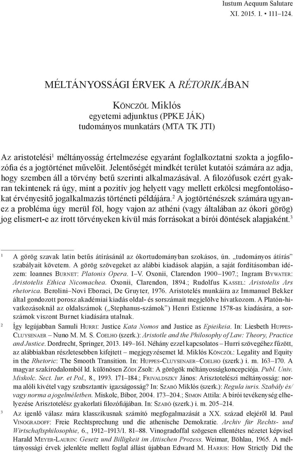 jogtörténet művelőit. Jelentőségét mindkét terület kutatói számára az adja, hogy szemben áll a törvény betű szerinti alkalmazásával.