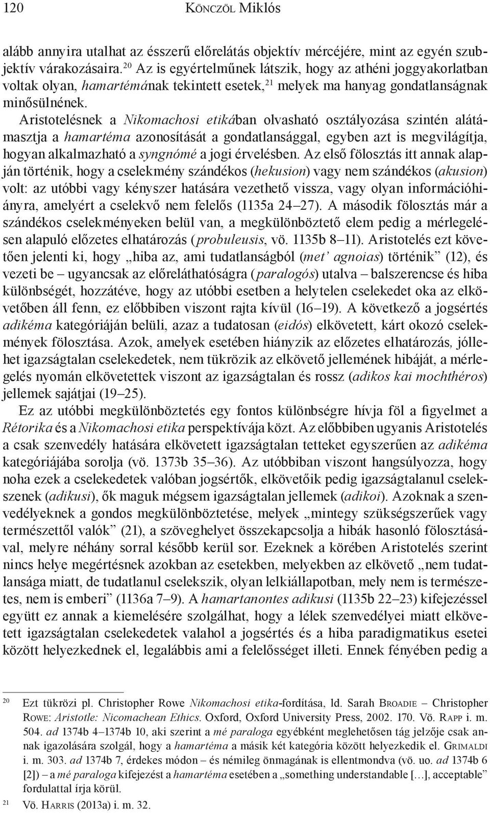 Aristotelésnek a Nikomachosi etikában olvasható osztályozása szintén alátámasztja a hamartéma azonosítását a gondatlansággal, egyben azt is megvilágítja, hogyan alkalmazható a syngnómé a jogi