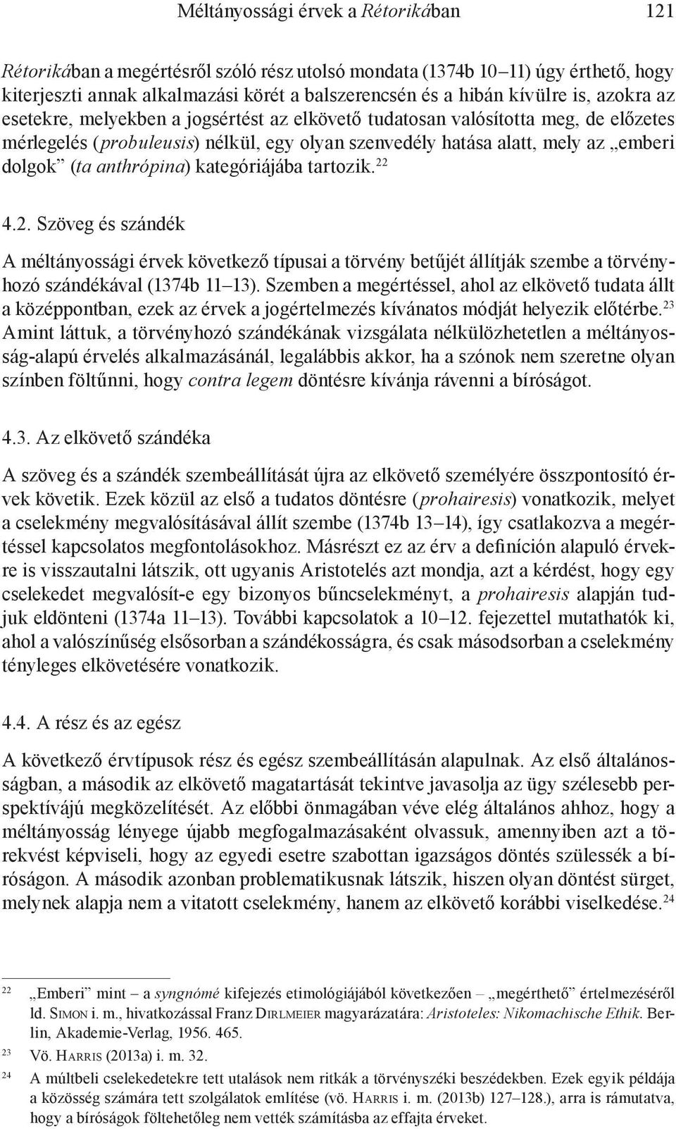 kategóriájába tartozik. 22 4.2. Szöveg és szándék A méltányossági érvek következő típusai a törvény betűjét állítják szembe a törvényhozó szándékával (1374b 11 13).