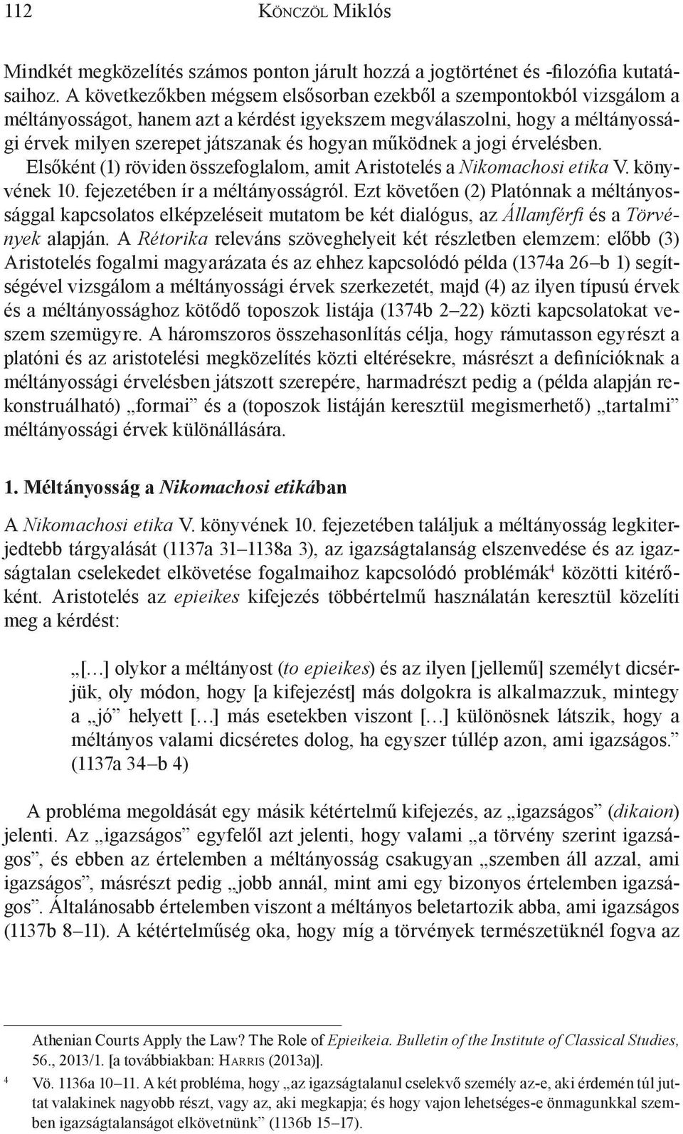 működnek a jogi érvelésben. Elsőként (1) röviden összefoglalom, amit Aristotelés a Nikomachosi etika V. könyvének 10. fejezetében ír a méltányosságról.