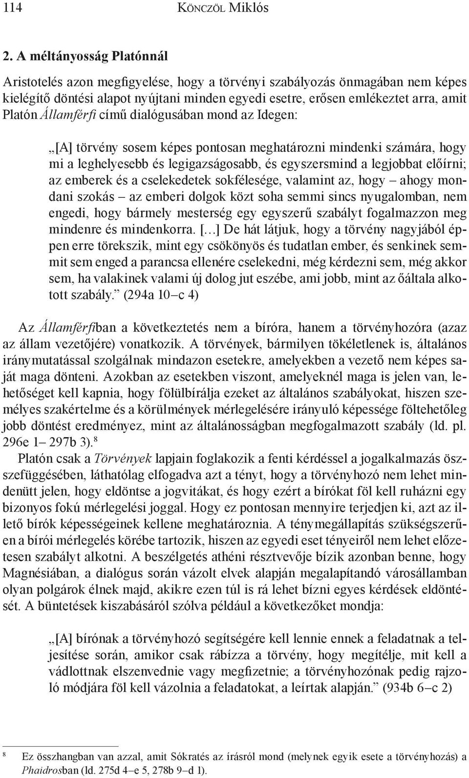 Államférfi című dialógusában mond az Idegen: [A] törvény sosem képes pontosan meghatározni mindenki számára, hogy mi a leghelyesebb és legigazságosabb, és egyszersmind a legjobbat előírni; az emberek