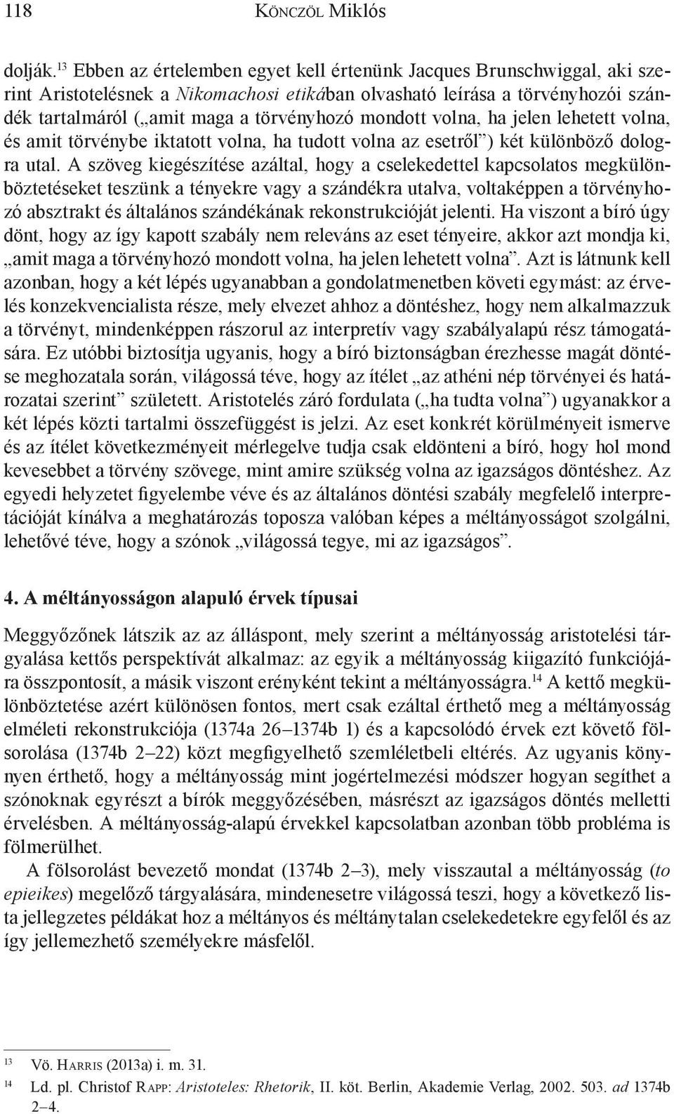 mondott volna, ha jelen lehetett volna, és amit törvénybe iktatott volna, ha tudott volna az esetről ) két különböző dologra utal.