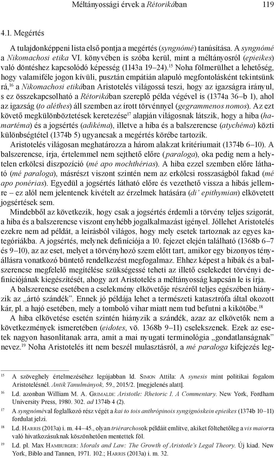 15 Noha fölmerülhet a lehetőség, hogy valamiféle jogon kívüli, pusztán empátián alapuló megfontolásként tekintsünk rá, 16 a Nikomachosi etikában Aristotelés világossá teszi, hogy az igazságra