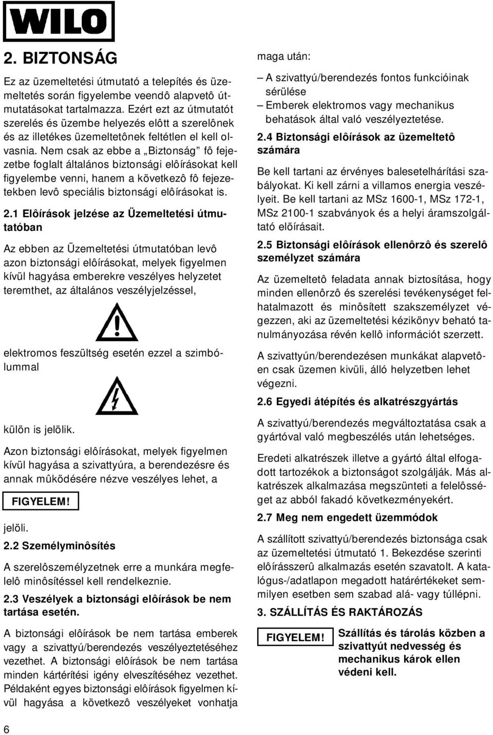 Nem csak az ebbe a Biztonság fô fejezetbe foglalt általános biztonsági elôírásokat kell figyelembe venni, hanem a következô fô fejezetekben levô speciális biztonsági elôírásokat is. 2.